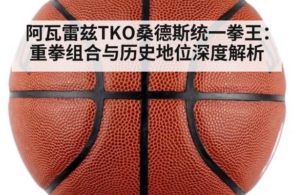 阿瓦雷兹TKO桑德斯统一拳王:重拳组合与历史地位深度解析